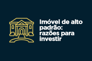 texto - imóvel de alto padrão: razões para investir