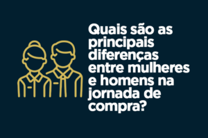 Quais são as principais diferenças entre homens e mulheres na jornada de compra?